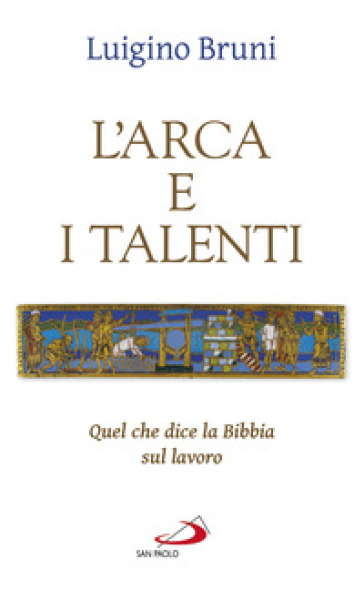 L'arca e i talenti. Quel che dice la Bibbia sul lavoro - Luigino Bruni