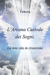 L arcana custode dei sogni: la mia vita in creazione