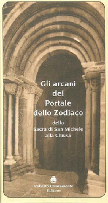 Gli arcani del portale dello zodiaco della Sacra di San Michele alla Chiusa - Roberto Chiaramonte