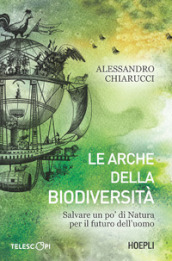 Le arche della biodiversità. Come salvare un po  di natura per il futuro