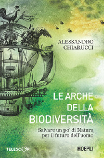 Le arche della biodiversità. Salvare un po' di natura per il futuro dell'uomo - Alessandro Chiarucci