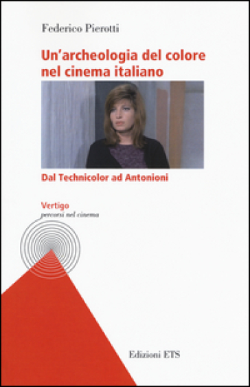 Un'archeologia del colore nel cinema italiano. Dal Technicolor ad Antonioni - Federico Pierotti