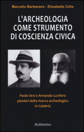 L archeologia come strumento di coscienza civica. Paolo Orsi e Armando Lucifero pionieri della ricerca archeologica in Calabria