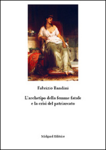 L'archetipo della femme fatale e la crisi del patriarcato - Fabrizio Bandini
