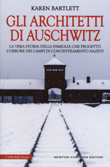 Gli architetti di Auschwitz. La vera storia della famiglia che progettò l'orrore dei campi di concentramento nazisti - Karen Bartlett