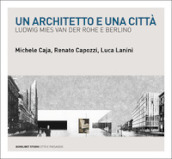 Un architetto e una città. Ludwig Mies van der Rohe e Berlino