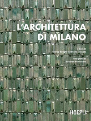 L'architettura di Milano. La città scritta dagli architetti dal dopoguerra a oggi - Marco Biraghi - Adriana Granato
