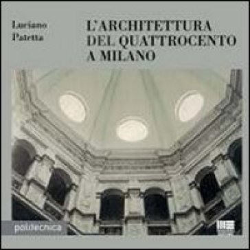 L'architettura del Quattrocento a Milano - Luciano Patetta