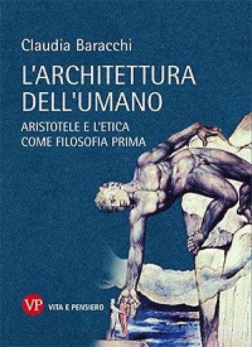 L'architettura dell'umano. Aristotele e l'etica come filosofia prima - Claudia Baracchi