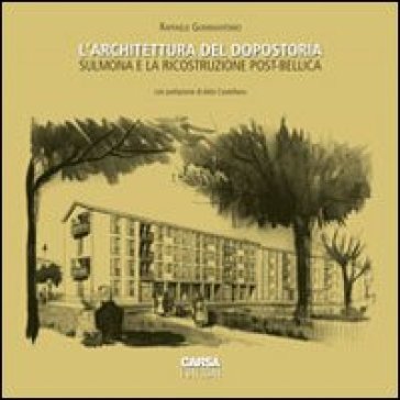L'architettura del dopostoria. Sulmona e la ricostruzione post-bellica - Raffaele Giannantonio