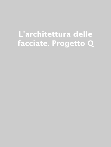 L'architettura delle facciate. Progetto Q