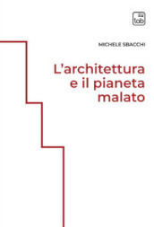 L architettura e il pianeta malato. Ediz. integrale