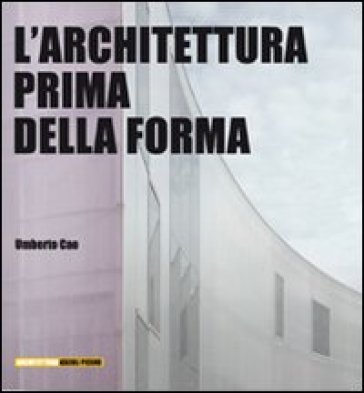 L'architettura prima della forma - Umberto Cao