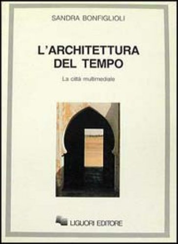 L'architettura del tempo. La città multimediale - Sandra Bonfiglioli