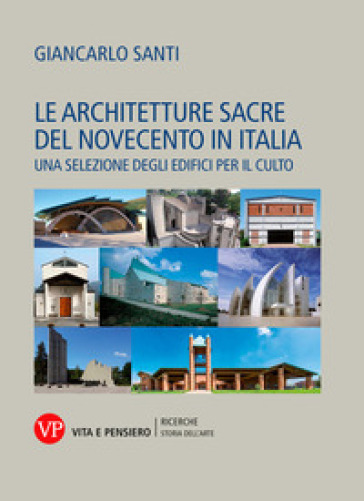 Le architetture sacre del Novecento in Italia. Una selezione degli edifici per il culto - Giancarlo Santi