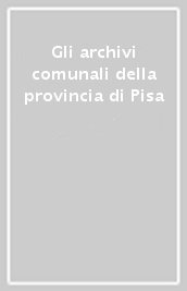 Gli archivi comunali della provincia di Pisa