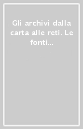 Gli archivi dalla carta alle reti. Le fonti di archivio e la loro comunicazione. Atti del Convegno (Firenze, 6-8 maggio 1996)