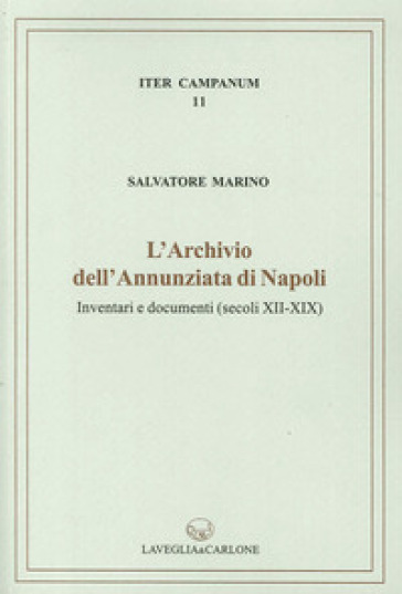L'archivio dell'Annunziata di Napoli. Inventari e documenti (secoli XII-XIX) - Salvatore Marino