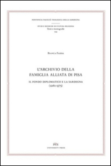 L'archivio della famiglia Alliata di Pisa. Il fondo diplomatico e la Sardegna (1261-1375). Testo latino a fronte - Bianca Fadda