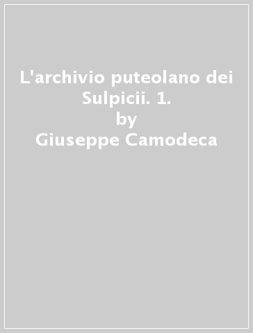 L'archivio puteolano dei Sulpicii. 1. - Giuseppe Camodeca