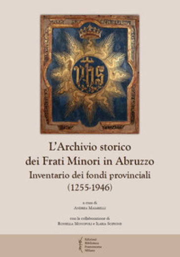 L'archivio storico dei frati Minori in Abruzzo. Inventario dei fondi provinciali (1255-1946)