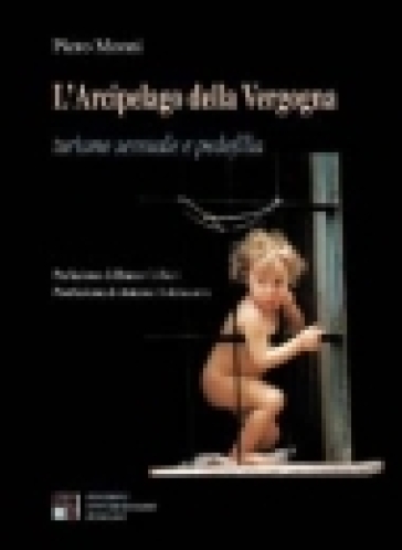 L'arcipelago della vergogna. Turismo sessuale e pedofilia - Piero Monni