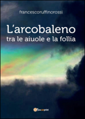 L arcobaleno. Tra le aiuole e la follia