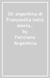 Gli argentina di Francavilla nella storia del Salento
