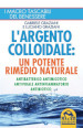 L argento colloidale. Un potente rimedio naturale. Antibatterico, antimicotico, antivirale, antinfiammatorio, antibiotico