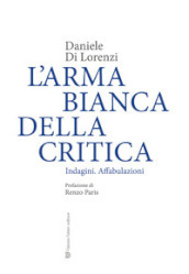 L arma bianca della critica. Indagini. Affabulazioni