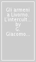 Gli armeni a Livorno. L intercultura di una diaspora