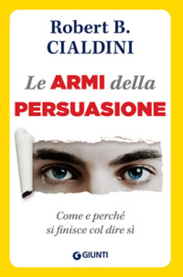 Le armi della persuasione. Come e perché si finisce col dire di sì - Robert B. Cialdini