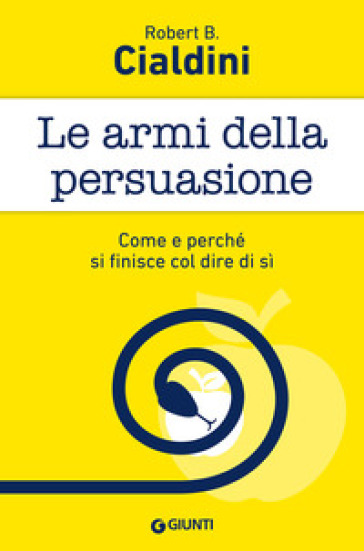 Le armi della persuasione. Come e perché si finisce col dire di sì - Robert B. Cialdini