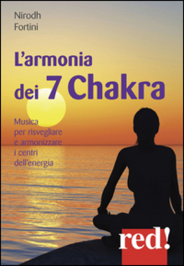 L'armonia dei 7 Chakra. Musica per risvegliare e armonizzare i centri dell'energia. CD Audio - Nirodh Fortini