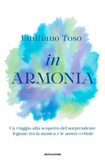 In armonia. Un viaggio alla scoperta del sorprendente legame tra la musica e le nostre cellule - Emiliano Toso