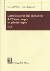 L armonizzazione degli ordinamenti dell Unione europea tra principi e regole. Studi