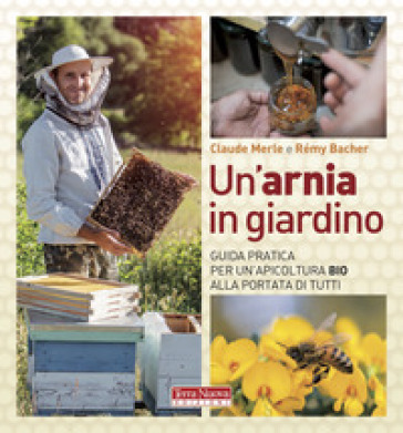 Un'arnia in giardino. Guida pratica per un'apicoltura bio alla portata di tutti - Claude Merle - Rémy Bacher