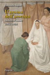 L aroma dell assenza. Delitti d onore 1902-1944