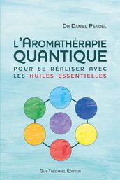 L aromathérapie quantique - pour se réaliser avec les huiles essentielles