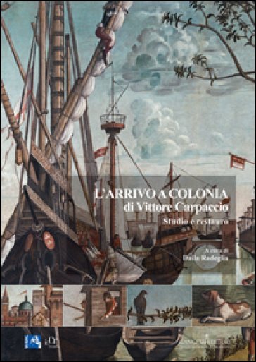 L'arrivo a Colonia di Vittore Carpaccio. Studio e restauro. Ediz. illustrata