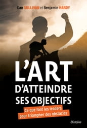 L art d atteindre ses objectifs - Ce que font les leaders pour triompher des obstacles