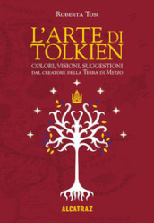L arte di Tolkien. Colori, visioni e suggestioni dal creatore della Terra di Mezzo. Nuova ediz.