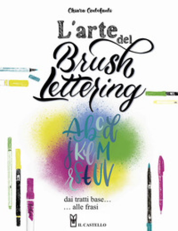 L'arte del brush lettering. Dai tratti base alle frasi - Chiara Centofanti