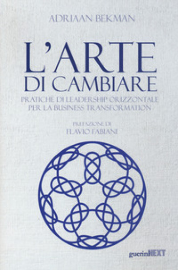 L'arte di cambiare. Pratiche di leadership orizzontale per la business transformation - Adriaan Bekman