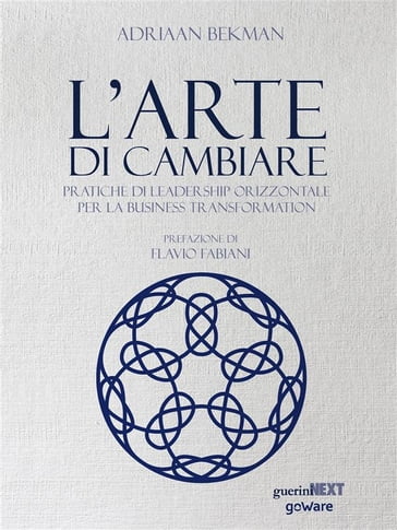 L'arte di cambiare. Pratiche di leadership orizzontale per la business transformation - Adriaan Bekman