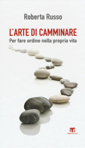 L arte di camminare. Per fare ordine nella propria vita