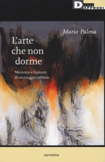 L'arte che non dorme. Memorie e fantasie di un viaggio infinito - Mario Palma