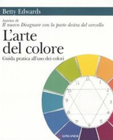 L'arte del colore. Guida pratica all'uso dei colori - Betty Edwards