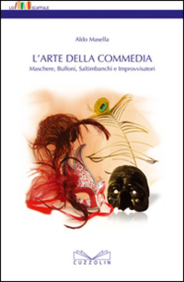 L'arte della commedia. Maschere, buffoni, saltimbanchi e improvvisatori - Aldo Masella