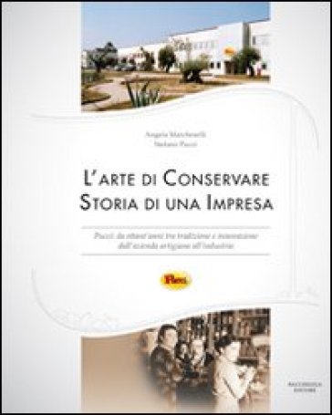 L'arte di conservare. Storia di una impresa. Pucci: da ottant'anni tra tradizione e innovazione dall'azienda artigiana all'industria - Stefano Pucci - Angela Marcheselli